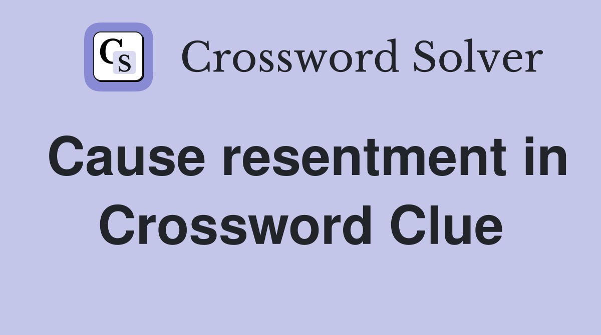 Cause resentment in Crossword Clue Answers Crossword Solver